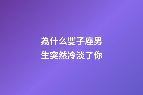 為什么雙子座男生突然冷淡了你-第1張-星座運勢-玄機派