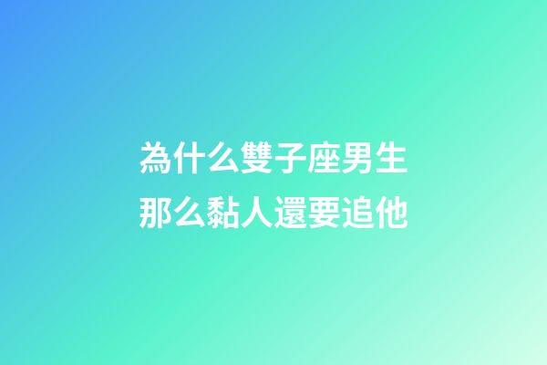為什么雙子座男生那么黏人還要追他-第1張-星座運勢-玄機派