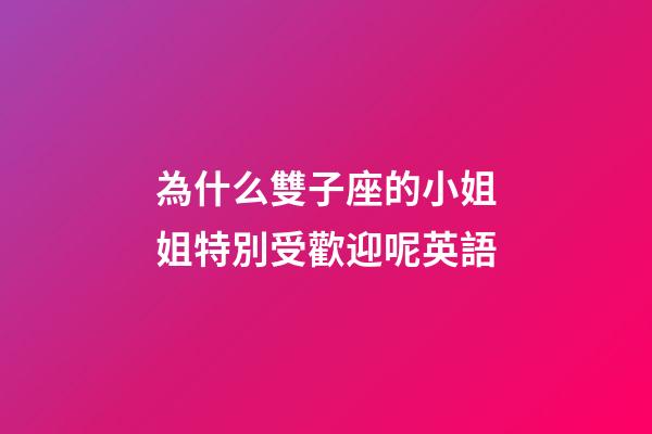 為什么雙子座的小姐姐特別受歡迎呢英語-第1張-星座運勢-玄機派