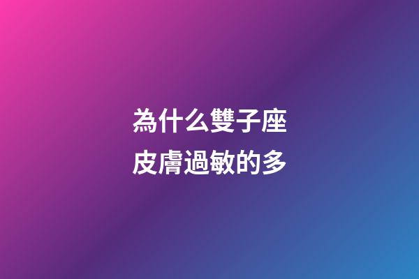 為什么雙子座皮膚過敏的多-第1張-星座運勢-玄機派