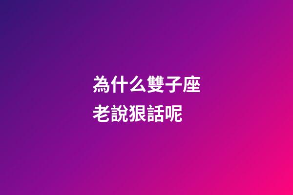 為什么雙子座老說狠話呢-第1張-星座運勢-玄機派