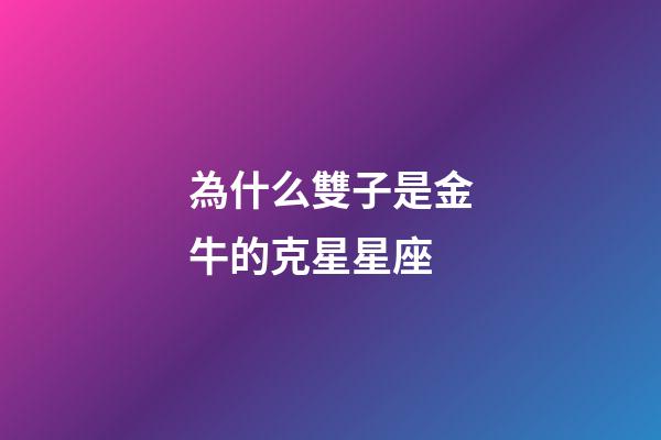 為什么雙子是金牛的克星星座-第1張-星座運勢-玄機派