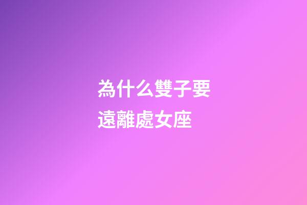 為什么雙子要遠離處女座-第1張-星座運勢-玄機派