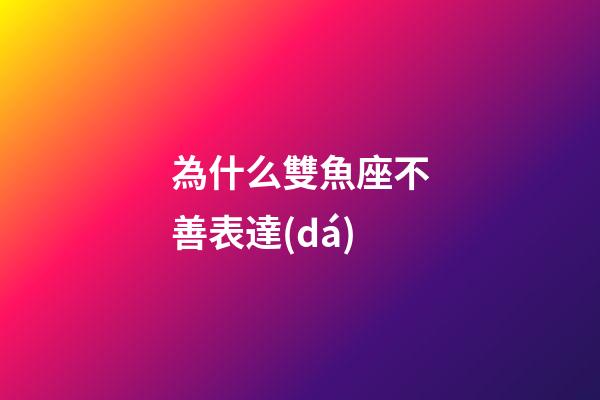 為什么雙魚座不善表達(dá)-第1張-星座運(yùn)勢-玄機(jī)派