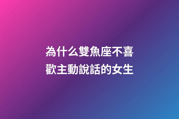 為什么雙魚座不喜歡主動說話的女生-第1張-星座運勢-玄機派