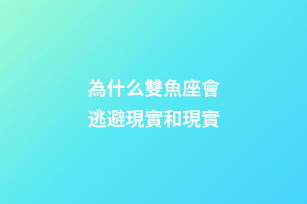 為什么雙魚座會逃避現實和現實-第1張-星座運勢-玄機派