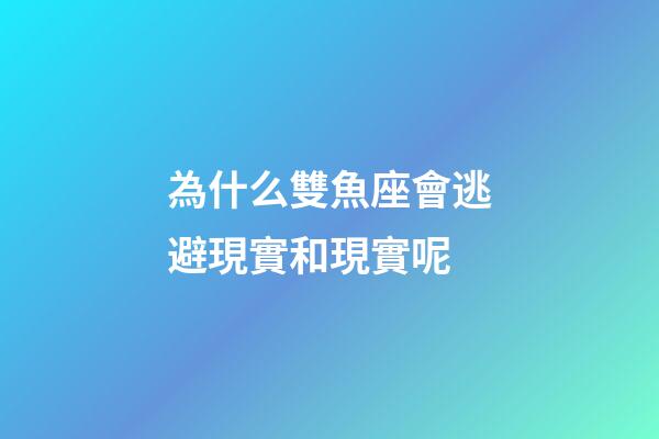為什么雙魚座會逃避現實和現實呢-第1張-星座運勢-玄機派