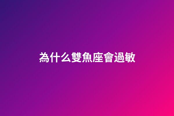 為什么雙魚座會過敏-第1張-星座運勢-玄機派
