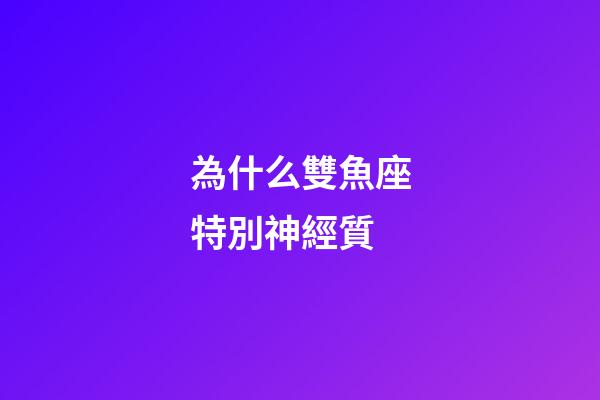 為什么雙魚座特別神經質-第1張-星座運勢-玄機派