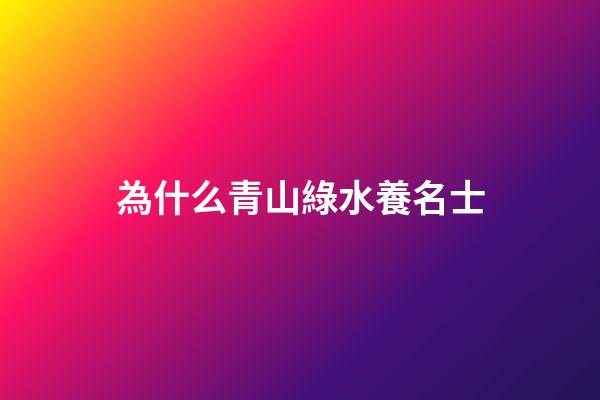 為什么青山綠水養名士