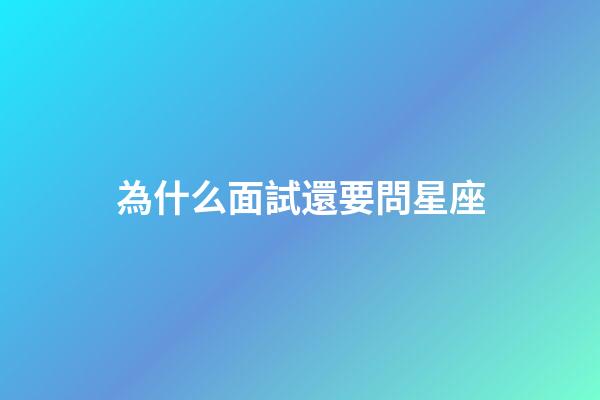 為什么面試還要問星座