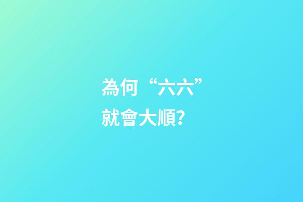 為何“六六”就會大順？