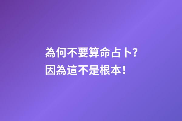 為何不要算命占卜？因為這不是根本！