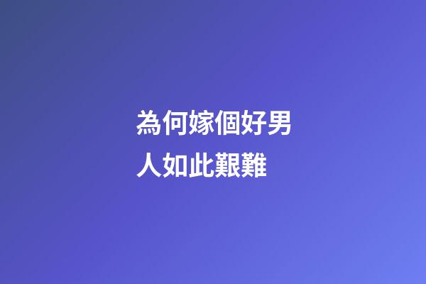 為何嫁個好男人如此艱難