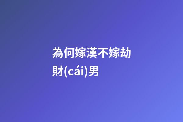 為何嫁漢不嫁劫財(cái)男