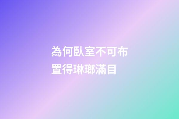 為何臥室不可布置得琳瑯滿目
