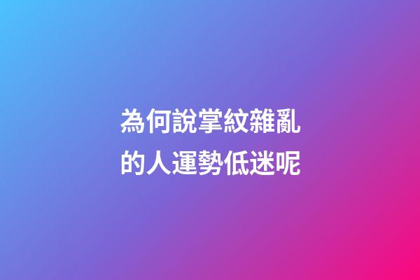 為何說掌紋雜亂的人運勢低迷呢