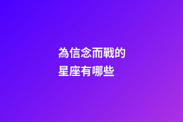 為信念而戰的星座有哪些-第1張-星座運勢-玄機派