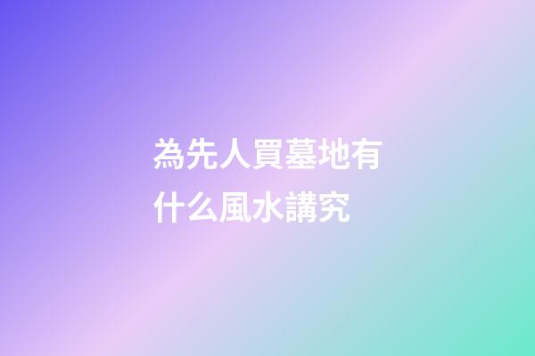 為先人買墓地有什么風水講究