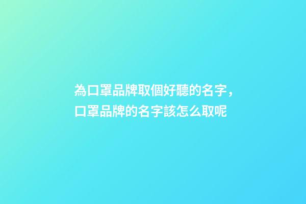 為口罩品牌取個好聽的名字，口罩品牌的名字該怎么取呢-第1張-商標起名-玄機派