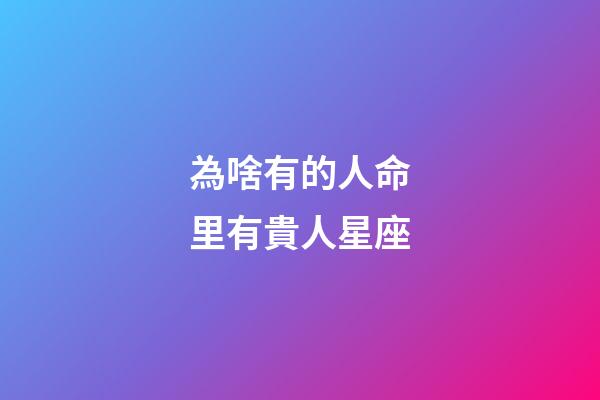 為啥有的人命里有貴人星座