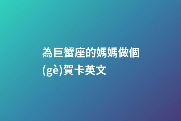 為巨蟹座的媽媽做個(gè)賀卡英文-第1張-星座運(yùn)勢(shì)-玄機(jī)派