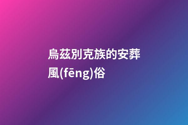 烏茲別克族的安葬風(fēng)俗