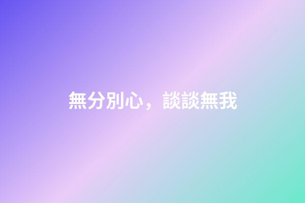 無分別心，談談無我-第1張-觀點-玄機派