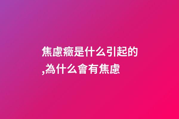 焦慮癥是什么引起的,為什么會有焦慮-第1張-觀點-玄機派