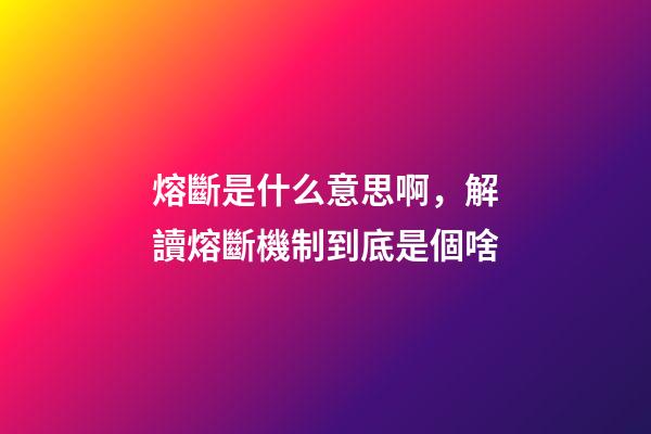 熔斷是什么意思啊，解讀熔斷機制到底是個啥-第1張-觀點-玄機派