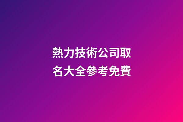 熱力技術公司取名大全參考免費-第1張-公司起名-玄機派