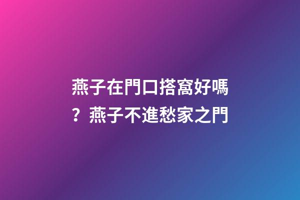 燕子在門口搭窩好嗎？燕子不進愁家之門