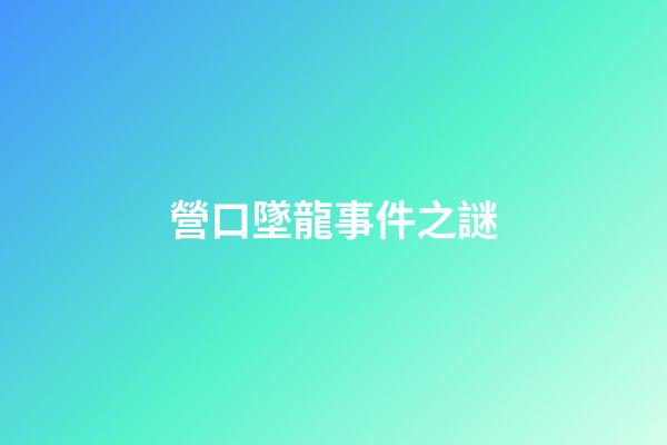 營口墜龍事件之謎