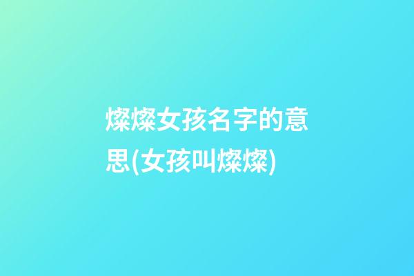 燦燦女孩名字的意思(女孩叫燦燦)