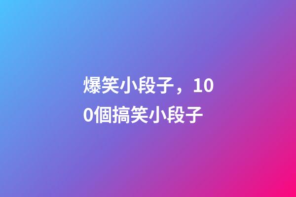爆笑小段子，100個搞笑小段子-第1張-觀點-玄機派