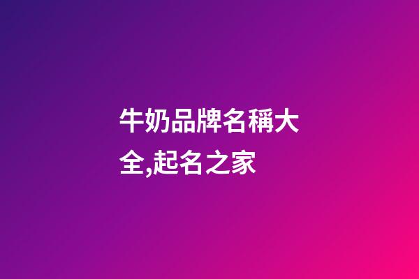 牛奶品牌名稱大全,起名之家-第1張-商標起名-玄機派