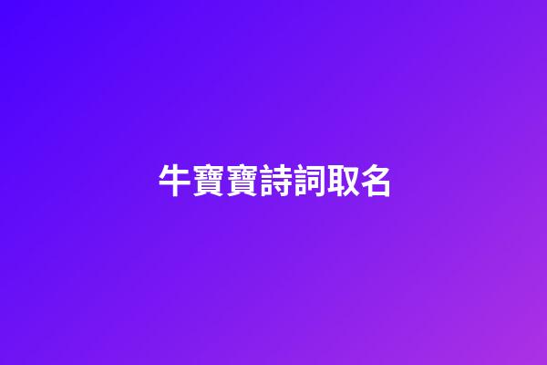 牛寶寶詩詞取名(牛年寶寶詩詞)-第1張-寶寶起名-玄機派