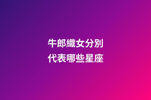 牛郎織女分別代表哪些星座-第1張-星座運勢-玄機派