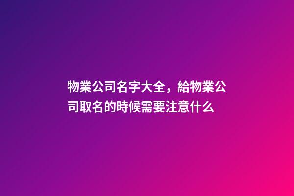物業公司名字大全，給物業公司取名的時候需要注意什么