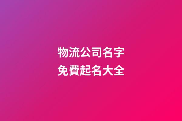 物流公司名字免費起名大全-第1張-公司起名-玄機派