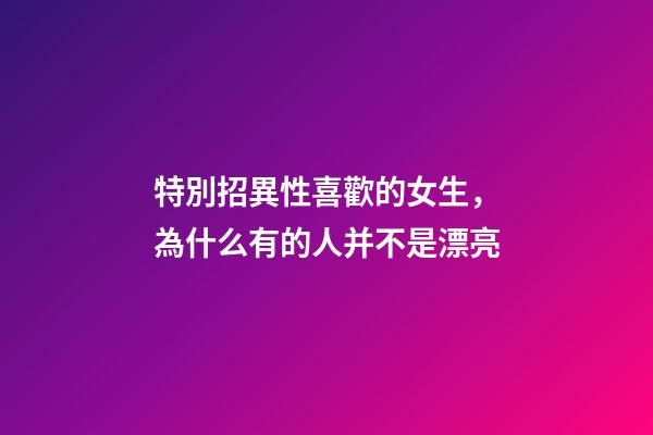 特別招異性喜歡的女生，為什么有的人并不是漂亮