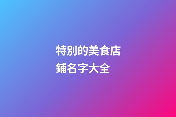 特別的美食店鋪名字大全-第1張-店鋪起名-玄機(jī)派