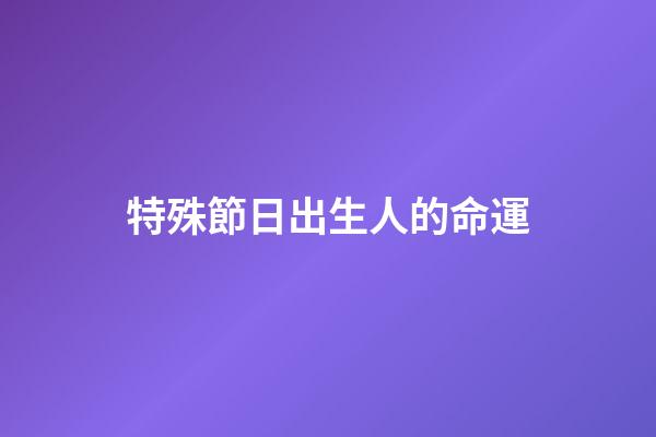 特殊節日出生人的命運