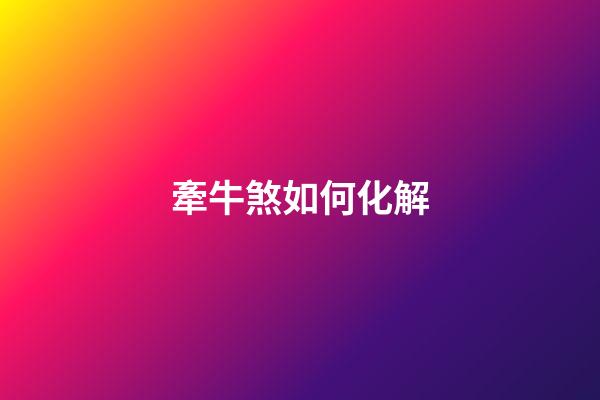 牽牛煞如何化解
