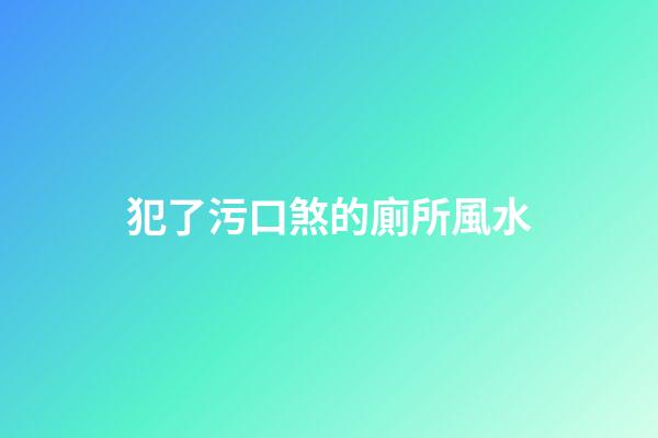 犯了污口煞的廁所風水