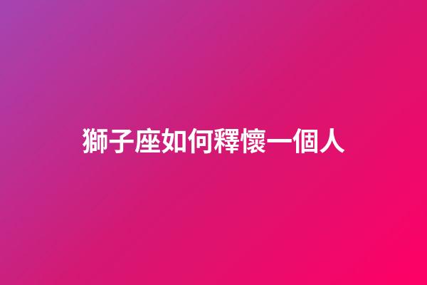 獅子座如何釋懷一個人-第1張-星座運勢-玄機派