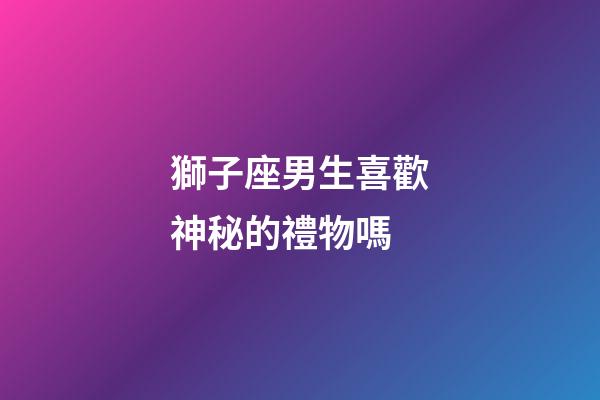 獅子座男生喜歡神秘的禮物嗎-第1張-星座運勢-玄機派