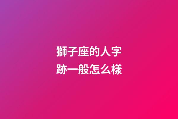獅子座的人字跡一般怎么樣