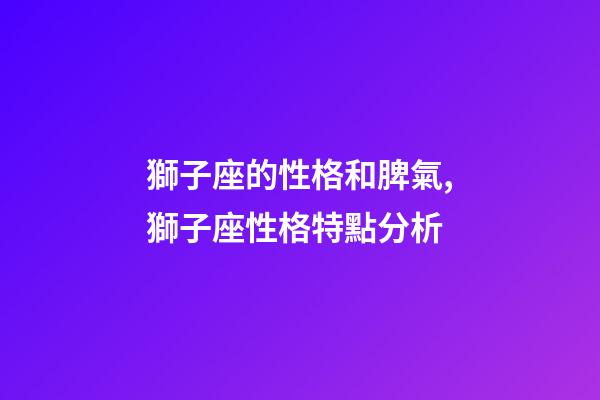 獅子座的性格和脾氣,獅子座性格特點分析-第1張-觀點-玄機派