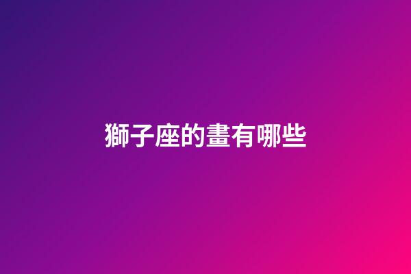 獅子座的畫有哪些-第1張-星座運勢-玄機派